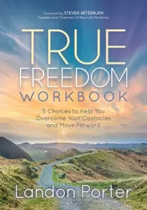 True Freedom Workbook: 5 Choices to Help You Overcome Your Obstacles and Move Forward (Porter Landon)(Paperback)