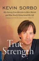 True Strength: My Journey from Hercules to Mere Mortal -- And How Nearly Dying Saved My Life (Sorbo Kevin)(Paperback)