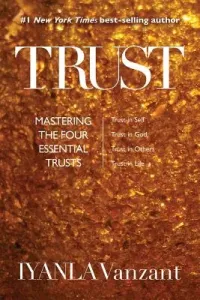 Trust: Mastering the Four Essential Trusts: Trust in Self, Trust in God, Trust in Others, Trust in Life (Vanzant Iyanla)(Paperback)