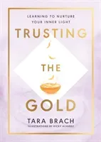 Trusting the Gold - Learning to nurture your inner light (Brach Tara)(Pevná vazba)