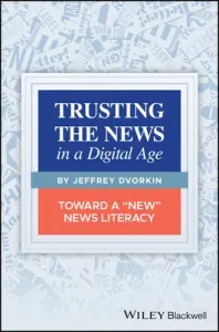 Trusting the News in a Digital Age: Toward a New News Literacy (Dvorkin Jeffrey)(Paperback)