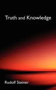 Truth and Knowledge: Introduction to the Philosophy of Spiritual Activity (Cw 3) (Steiner Rudolf)(Paperback)
