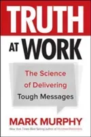 Truth at Work: The Science of Delivering Tough Messages (Murphy Mark)(Pevná vazba)