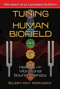 Tuning the Human Biofield: Healing with Vibrational Sound Therapy (McKusick Eileen Day)(Paperback)