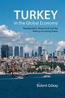 Turkey in the Global Economy - Neoliberalism, Global Shift and the Making of a Rising Power (Goekay Bulent (Keele University))(Paperback / softback)