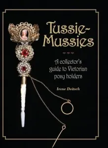Tussie-Mussies: A Collector's Guide to Victorian Posy Holders (Deitsch Irene)(Pevná vazba)