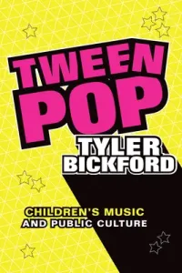 Tween Pop: Children's Music and Public Culture (Bickford Tyler)(Pevná vazba)