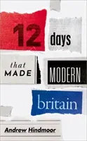 Twelve Days That Made Modern Britain (Hindmoor Andrew)(Pevná vazba)