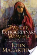 Twelve Extraordinary Women: How God Shaped Women of the Bible, and What He Wants to Do with You (MacArthur John F.)(Paperback)
