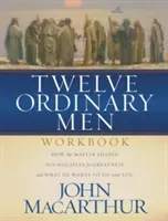 Twelve Ordinary Men Workbook: How the Master Shaped His Disciples for Greatness, and What He Wants to Do with You (MacArthur John F.)(Paperback)