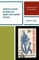 Twentieth-Century Influences on Twenty-First-Century Policing: Continued Lessons of Police Reform (Cooper Jonathon A.)(Pevná vazba)