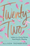 Twenty-Two: Letters to a Young Woman Searching for Meaning (Trowbridge Allison)(Pevná vazba)