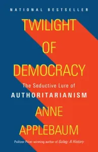 Twilight of Democracy: The Seductive Lure of Authoritarianism (Applebaum Anne)(Paperback)