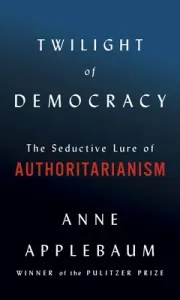 Twilight of Democracy: The Seductive Lure of Authoritarianism (Applebaum Anne)(Pevná vazba)