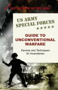 U.S. Army Special Forces Guide to Unconventional Warfare: Devices and Techniques for Incendiaries (Army)(Paperback)