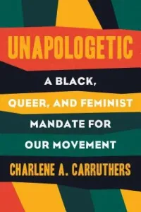 Unapologetic: A Black, Queer, and Feminist Mandate for Radical Movements (Carruthers Charlene)(Paperback)