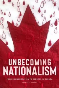 Unbecoming Nationalism: From Commemoration to Redress in Canada (Vosters Helene)(Paperback)