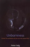 Unbornness: Human Pre-Existence and the Journey Toward Birth (Selg Peter)(Paperback)