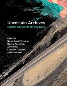 Uncertain Archives: Critical Keywords for Big Data (Thylstrup Nanna Bonde)(Paperback)