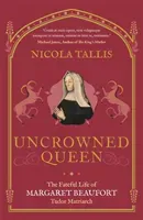 Uncrowned Queen - The Fateful Life of Margaret Beaufort, Tudor Matriarch (Tallis Nicola)(Paperback / softback)