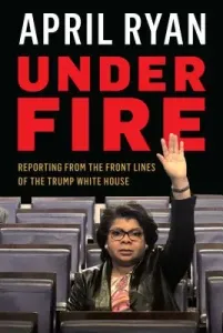 Under Fire: Reporting from the Front Lines of the Trump White House (Ryan April)(Pevná vazba)