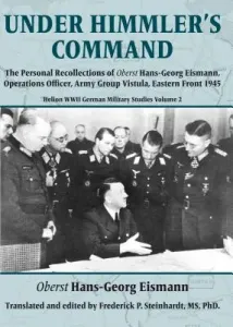Under Himmler's Command: The Personal Recollections of Oberst Hans-Georg Eismann, Operations Officer, Army Group Vistula, Eastern Front 1945 (Eismann Hans-Georg)(Paperback)