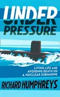 Under Pressure - Living Life and Avoiding Death on a Nuclear Submarine (Humphreys Richard)(Paperback / softback)