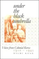 Under the Black Umbrella: Voices from Colonial Korea, 1910-1945 (Kang Hildi)(Paperback)