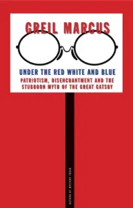 Under the Red White and Blue: Patriotism, Disenchantment and the Stubborn Myth of the Great Gatsby (Marcus Greil)(Paperback)