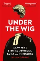 Under the Wig - A Lawyer's Stories of Murder, Guilt and Innocence (Clegg William)(Paperback / softback)