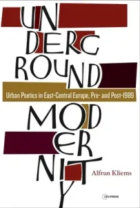 Underground Modernity: Urban Poetics in East-Central Europe, Pre- And Post-1989 (Kliems Alfrun)(Pevná vazba)
