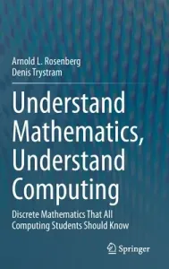 Understand Mathematics, Understand Computing: Discrete Mathematics That All Computing Students Should Know (Rosenberg Arnold L.)(Pevná vazba)