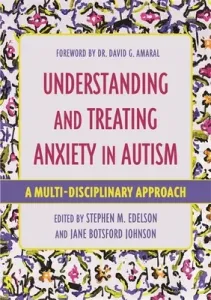 Understanding and Treating Anxiety in Autism: A Multi-Disciplinary Approach (Edelson Stephen M.)(Paperback)