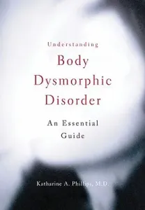 Understanding Body Dysmorphic Disorder (Phillips Katharine A.)(Paperback)