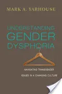 Understanding Gender Dysphoria: Navigating Transgender Issues in a Changing Culture (Yarhouse Mark A.)(Paperback)