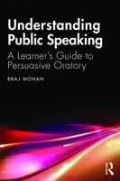 Understanding Public Speaking: A Learner's Guide to Persuasive Oratory (Mohan Braj)(Paperback)