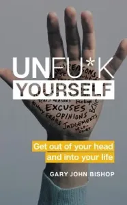 Unfu*k Yourself: Get Out of Your Head and Into Your Life (Bishop Gary John)(Pevná vazba)