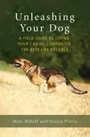 Unleashing Your Dog: A Field Guide to Giving Your Canine Companion the Best Life Possible (Bekoff Marc)(Paperback)