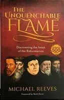 Unquenchable Flame - Discovering The Heart Of The Reformation (Reeves Dr Michael)(Paperback / softback)