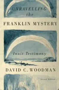 Unravelling the Franklin Mystery, 5: Inuit Testimony (Woodman David C.)(Paperback)