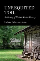 Unrequited Toil: A History of United States Slavery (Schermerhorn Calvin)(Paperback)