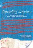 Unsettling Activisms - Critical Interventions on Aging, Gender, and Social Change(Paperback / softback)