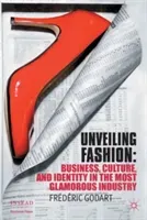 Unveiling Fashion: Business, Culture, and Identity in the Most Glamorous Industry (Godart F.)(Paperback)