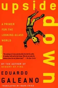 Upside Down: A Primer for the Looking-Glass World (Galeano Eduardo)(Paperback)
