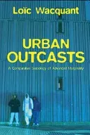 Urban Outcasts: A Comparative Sociology of Advanced Marginality (Wacquant)(Paperback)