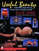 Useful Beauty: Turning Practical Items on a Wood Lathe (Sing Dick)(Paperback)