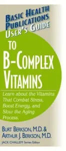 User's Guide to the B-Complex Vitamins: Learn about the Vitamins That Combat Stress, Boost Energy, and Slow the Aging Process. (Berkson Burt)(Paperback)