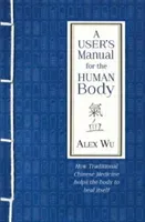 User's Manual for the Human Body - How Traditional Chinese Medicine helps the body to heal itself (Wu Alex)(Paperback / softback)