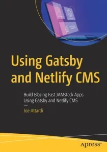 Using Gatsby and Netlify CMS: Build Blazing Fast Jamstack Apps Using Gatsby and Netlify CMS (Attardi Joe)(Paperback)
