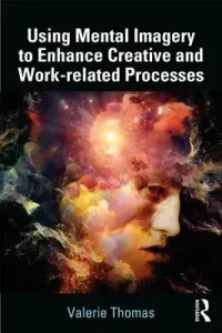 Using Mental Imagery to Enhance Creative and Work-related Processes (Thomas Valerie)(Paperback)